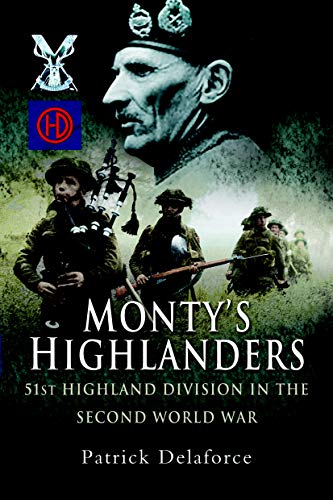 Montys Highlanders: 51st Highland Division in the Second World War by Patrick Delaforce