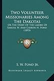 Two Volunteer Missionaries Among The Dakotas: Or The Story Of The Labors Of Samuel W. And Gideon H. Pond (1893)