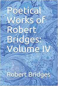 Poetical Works of Robert Bridges: Volume IV: Bridges, Robert : An incredible picture depicting a stunning landscape. Its colors are striking and mix flawlessly. The layout looks wonderful, with its details are also very sharp.