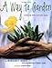 A Way to Garden: A Hands-On Primer for Every Season by Margaret Roach, Kit Latham