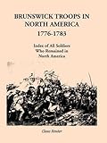 Brunswick Troops in North America, 1776-1783: Index of all Soldiers who Remained in North America by 