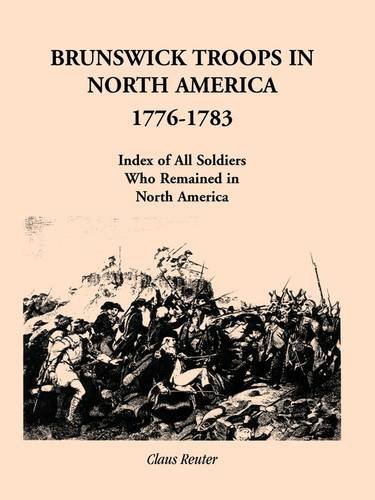 Brunswick Troops in North America, 1776-1783: Index of all Soldiers who Remained in North America by Claus Reuter (Paperback)