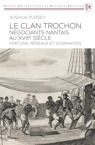 Le clan Trochon - Négociants nantais au XVIIIe siècle: Fortune, réseaux et domination