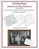 Family Maps of Benton County, Arkansas, Deluxe Edition : With Homesteads, Roads, Waterways, Towns, Cemeteries, Railroads, and More, Boyd, Gregory A., 1420311921