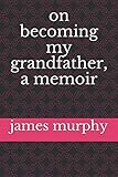 on becoming my grandfather, a memoir by 