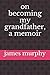 on becoming my grandfather, a memoir by 
