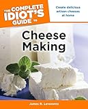 The Complete Idiot's Guide to Cheese Making: Create Delicious Artisan Cheeses at Home by 