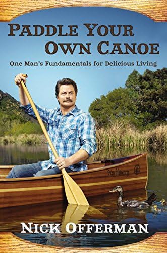 Paddle Your Own Canoe: One Man's Fundamentals for Delicious Living Hardcover – Illustrated, October 1, 2013