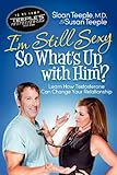 I'm Still Sexy So What's Up with Him?: Learn How Testosterone Can Change Your Relationship by Sloan Teeple