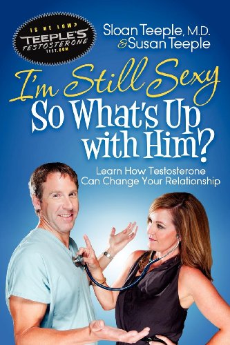 I'm Still Sexy So What's Up with Him?: Learn How Testosterone Can Change Your Relationship by Sloan Teeple