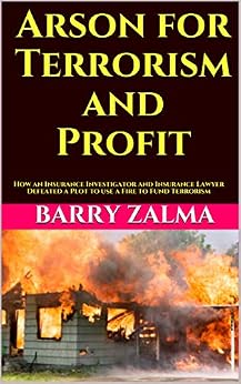 Arson for Terrorism and Profit: How an Insurance Investigator and Insurance Lawyer Defeated a Plot to use a Fire to Fund Terrorism by [Zalma, Barry]