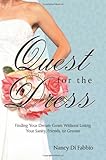Quest for the Dress: Finding Your Dream Wedding Gown without Losing Your Sanity, Friends or Groom by Nancy Di Fabbio