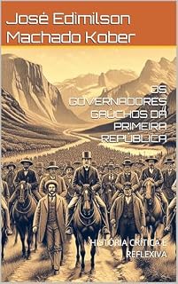 Livro OS GOVERNADORES GAÚCHOS DA PRIMEIRA REPÚBLICA: HISTÓRIA CRÍTICA E REFLEXIVA (HISTÓRIA DO RIO GRANDE DO SUL)