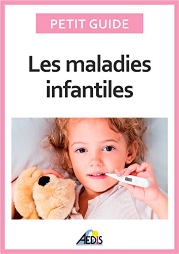 Les maladies infantiles: Découvrez les pathologies les plus communes chez l'enfant (Petit guide) (French Edition)