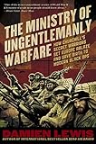 The Ministry of Ungentlemanly Warfare: How Churchill's Secret Warriors Set Europe Ablaze and Gave Birth to Modern Black Ops
