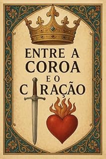 Livro ENTRE A COROA E O CORAÇÃO (ENTRE A COROA E O CORACAO Livro 1)