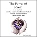 The Power of Scrum, in the Real World, for the Agile Scrum Master, Product Owner, Stakeholder and Development Team