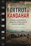Foxtrot in Kandahar: A Memoir of a CIA Officer in Afghanistan at the Inception of America’s Longest War