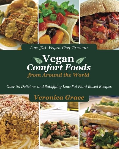 Vegan Comfort Foods From Around The World: Over 60 Delicious and Satisfying Low-Fat Plant Based Recipes by Veronica Grace