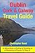 Dublin, Cork & Galway Travel Guide: Attractions, Eating, Drinking, Shopping & Places To Stay by 