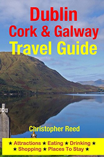 Dublin, Cork & Galway Travel Guide: Attractions, Eating, Drinking, Shopping & Places To Stay by Christopher Reed