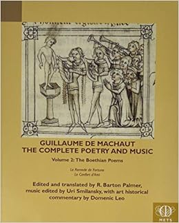 Guillaume De Machaut The Complete Poetry And Music Volume 2 The Boethian Poems Le Remede De Fortune And Le Confort D Ami Teams Middle English Texts English And Middle French Edition Leo Domenic