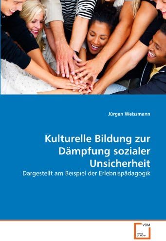 Kulturelle Bildung zur Dämpfung sozialer Unsicherheit: Dargestellt am Beispiel der Erlebnispädagogik (German Edition) (German) Paperback – July 21, 2011