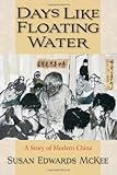 Days Like Floating Water: A Story of Modern China by Susan Edwards McKee