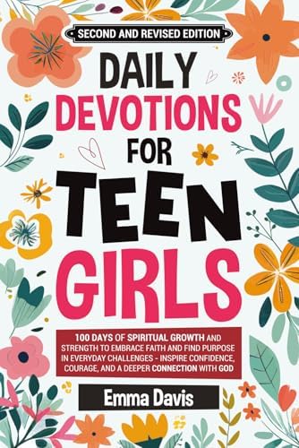 Daily Devotions For Teen Girls: 100 Days of Spiritual Growth and Strength to Embrace Faith and Find Purpose in Everyday Chall