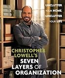 Christopher Lowell's Seven Layers of Organization: Unclutter Your Home, Unclutter Your Life