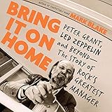 Bring It on Home: Peter Grant, Led Zeppelin, and Beyond - The Story of Rock's Greatest Manager by 