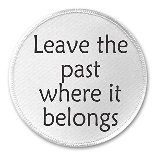 Leave the past where is belongs 3" Sew On Patch Proverb Saying Quote Life