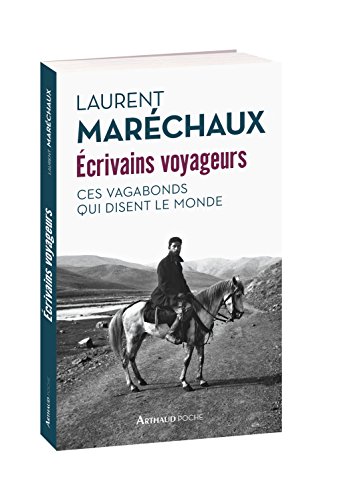 Écrivains voyageurs: ces vagabonds qui disent le monde
