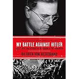 My Battle Against Hitler: Faith, Truth, and Defiance in the Shadow of the Third Reich by Dietrich von Hildebrand (2014-10-21)
