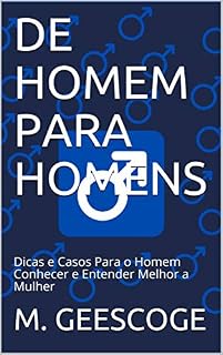 Livro DE HOMEM PARA HOMENS: Dicas e Casos Para o Homem Conhecer e Entender Melhor a Mulher