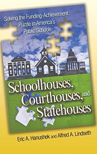 Schoolhouses, Courthouses, and Statehouses: Solving the Funding-Achievement Puzzle in America's Publ by Eric A. Hanushek, Alfred A. Lindseth