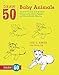 Draw 50 Baby Animals: The Step-by-Step Way to Draw Kittens, Lambs, Chicks, Puppies, and Other AdorableOffspring