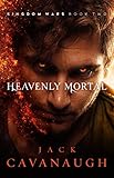 Heavenly Mortal (Kingdom Wars Book 2) by Jack Cavanaugh