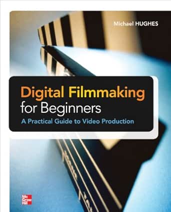 Digital Filmmaking For Beginners A Practical Guide To Video