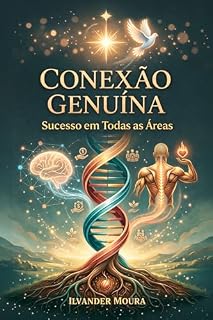 Livro Conexão Genuína - Sucesso em Todas Áreas: Descubra como alinhar mente, corpo e espírito pode transformar sua vida pessoal, profissional e espiritual.