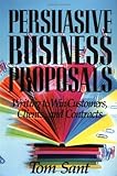 Persuasive Business Proposals: Writing to Win Customers, Clients, and Contracts