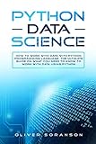 Python Data Science: How to Work with Data with Python Programming Language. The Ultimate Guide on W by Oliver Soranson