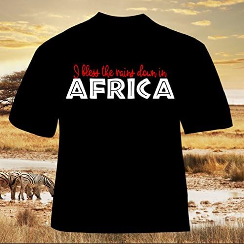 I Bless the Rains Down in Africa - t-shirt - tee - shirt - men - women - children - funny - any color or siz