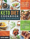Keto Diet Cookbook for Beginners: Tailored Keto Meal Prep Diet to Become Healthier, Leaner & Stronge