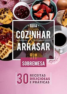 Livro Guia Cozinhar e Arrasar - Sobremesas: 30 Receitas Deliciosas e Práticas para você arrasar na sobremesa. (Guias Cozinhar & Arrasar)