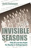 Kelly Belanger, "Invisible Seasons: Title IX and the Fight for Equity in College Sports" (Syracuse UP, 2016)
