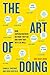 The Art of Doing: How Superachievers Do What They Do and How They Do It So Well