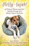 Holly-lujah!: A Story of Rescue and Love and the Courage of a Shelter Dog to Overcome by 