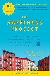 The Happiness Project (Revised Edition): Or, Why I Spent a Year Trying to Sing in the Morning, Clean My Closets, Fight Right, Read Aristotle, and Generally Have More Fun
