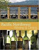 Pacific Northwest Wining and Dining: The People, Places, Food, and Drink of Washington, Oregon, Idaho, and British Columbia by Braiden Rex-Johnson, Jackie Johnston